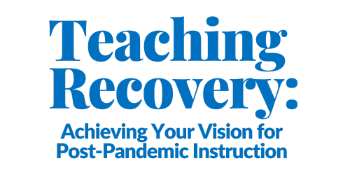 8/29 - Teaching Recovery: Achieving Your Vision for Post-Pandemic Instruction
